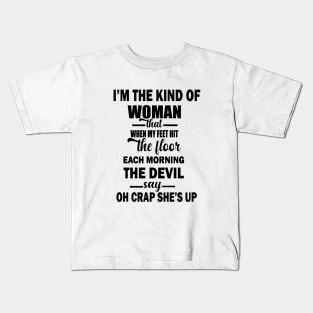 I'm The Kind Of Woman That When My Feet Hit The Floor Each Morning The Devil Says OH Crap She's Up Kids T-Shirt